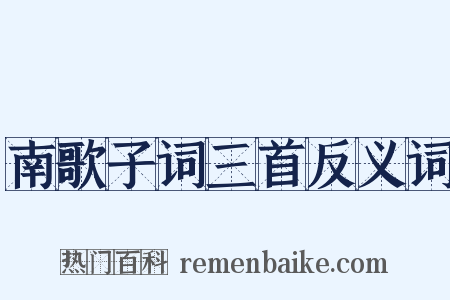 南歌子词三首反义词是什么意思的图片